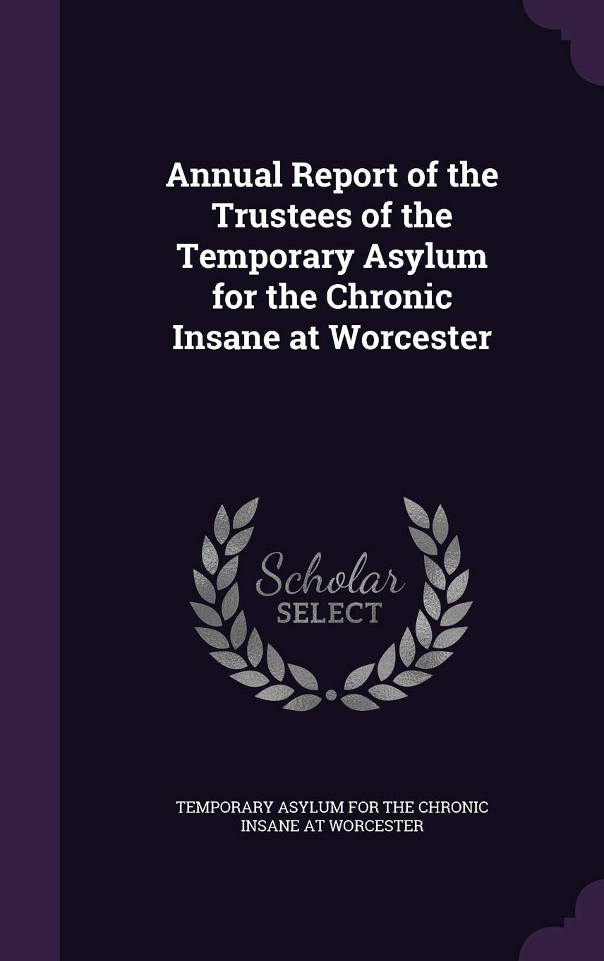 Annual Report of the Trustees of the Temporary Asylum for the Chronic Insane at Worcester Politics & History