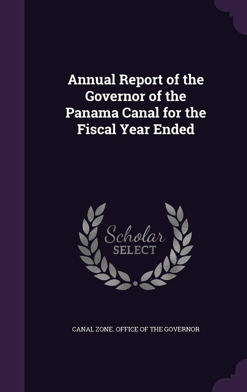 Annual Report of the Governor of the Panama Canal for the Fiscal Year Ended Politics & History