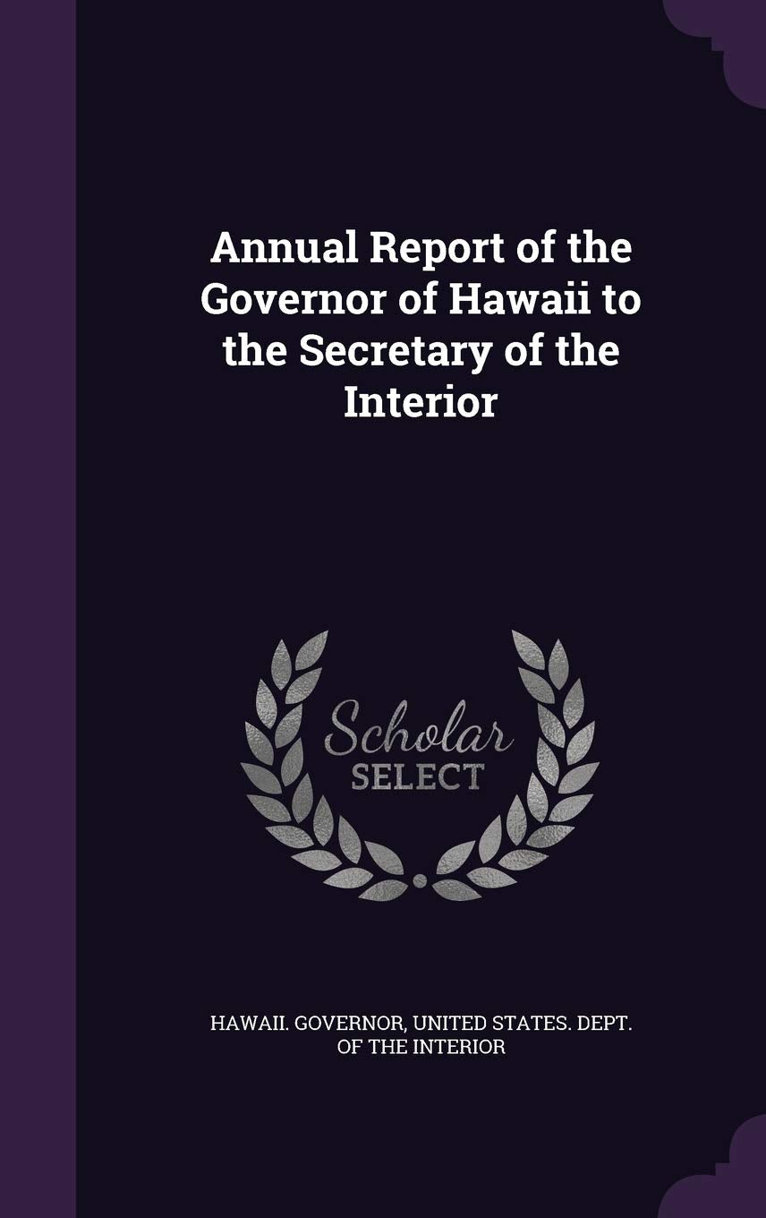 Annual Report of the Governor of Hawaii to the Secretary of the Interior Politics & History