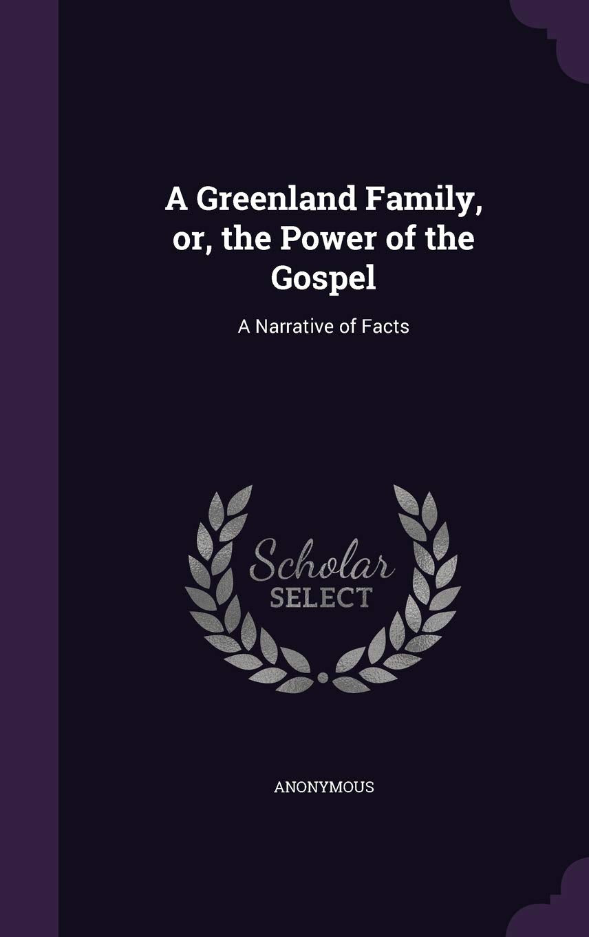 A Greenland Family, or, the Power of the Gospel: A Narrative of Facts Politics & History