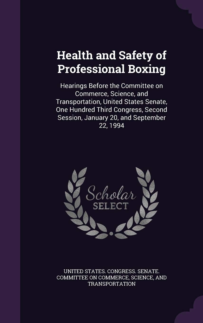 Health and Safety of Professional Boxing: Hearings Before the Committee on Commerce, Science, and Transportation, United States Senate, One Hundred ... Session, January 20, and September 22, 1994 Politics & History