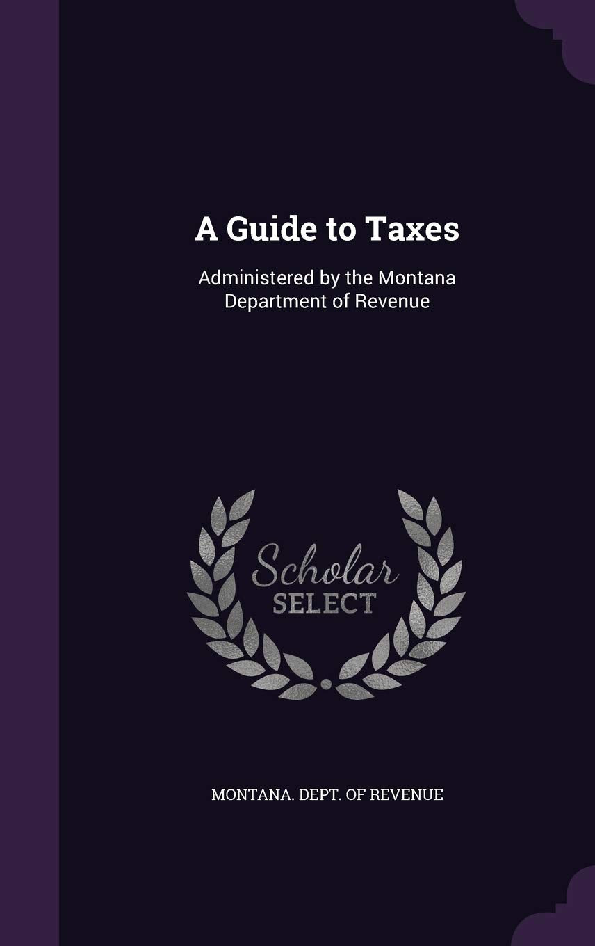 A Guide to Taxes: Administered by the Montana Department of Revenue Politics & History