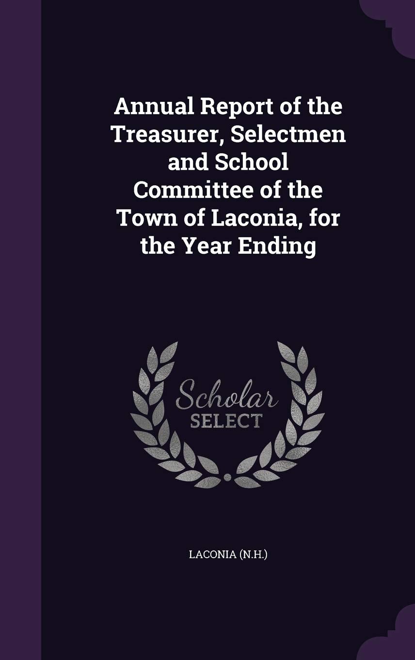 Annual Report of the Treasurer, Selectmen and School Committee of the Town of Laconia, for the Year Ending Reference Books