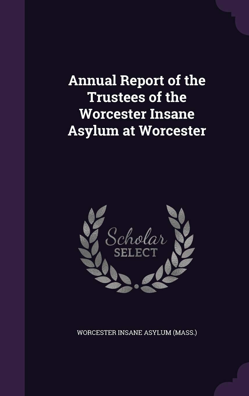 Annual Report of the Trustees of the Worcester Insane Asylum at Worcester Politics & History