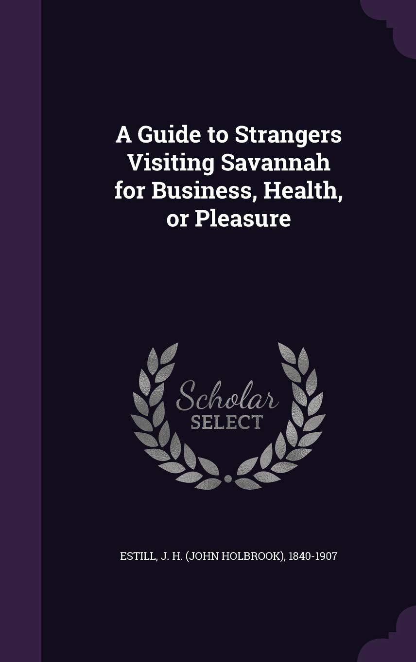 A Guide to Strangers Visiting Savannah for Business, Health, or Pleasure Politics & History