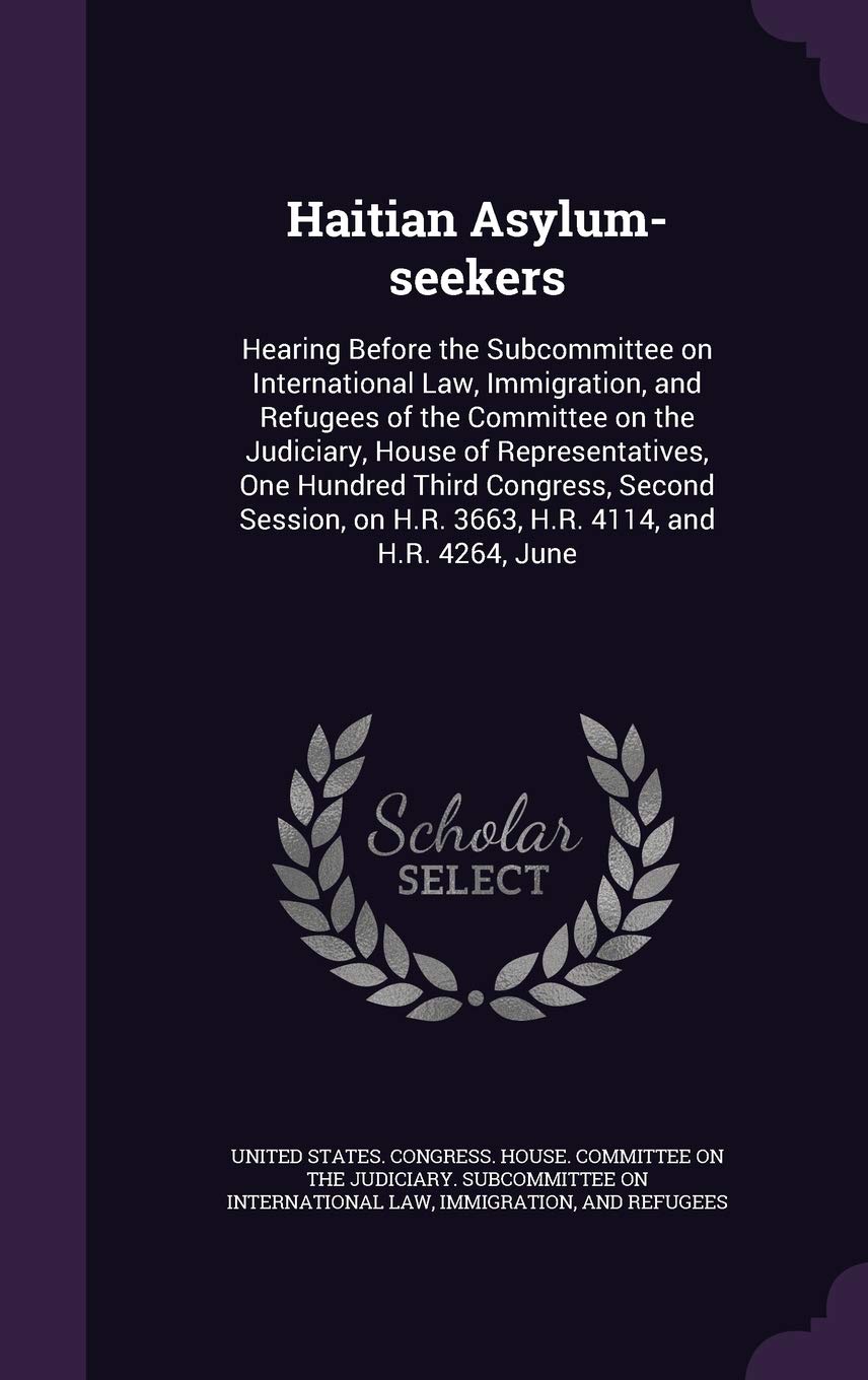 Haitian Asylum-seekers: Hearing Before the Subcommittee on International Law, Immigration, and Refugees of the Committee on the Judiciary, House of ... on H.R. 3663, H.R. 4114, and H.R. 4264, June Law