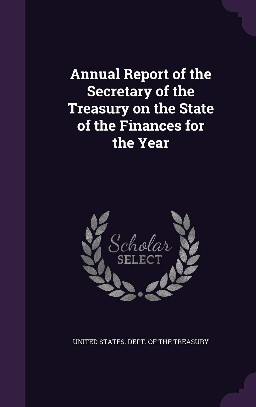 Annual Report of the Secretary of the Treasury on the State of the Finances for the Year Business, Finance & Career