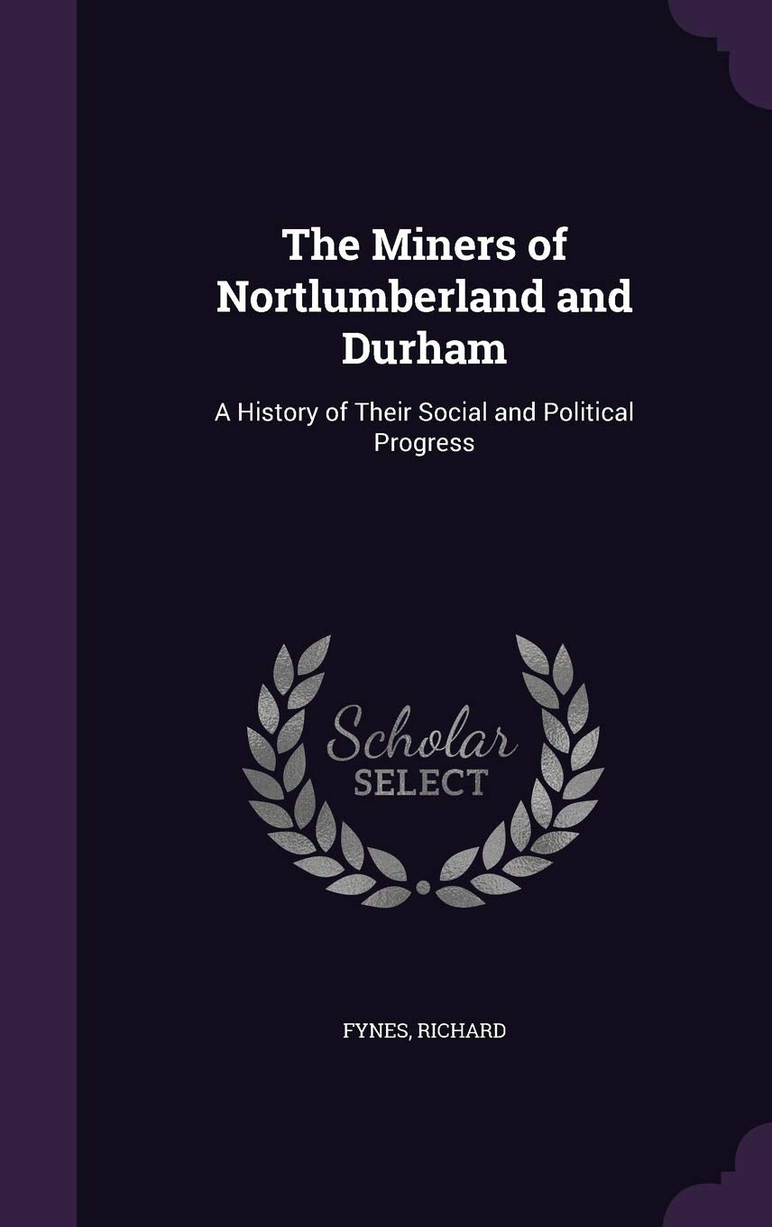 The Miners of Nortlumberland and Durham: A History of Their Social and Political Progress Business, Finance & Career