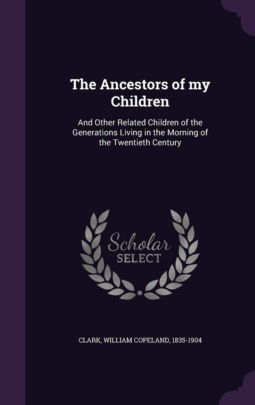 The Ancestors of My Children: And Other Related Children of the Generations Living in the Morning of the Twentieth Century Leisure, Home & Garden