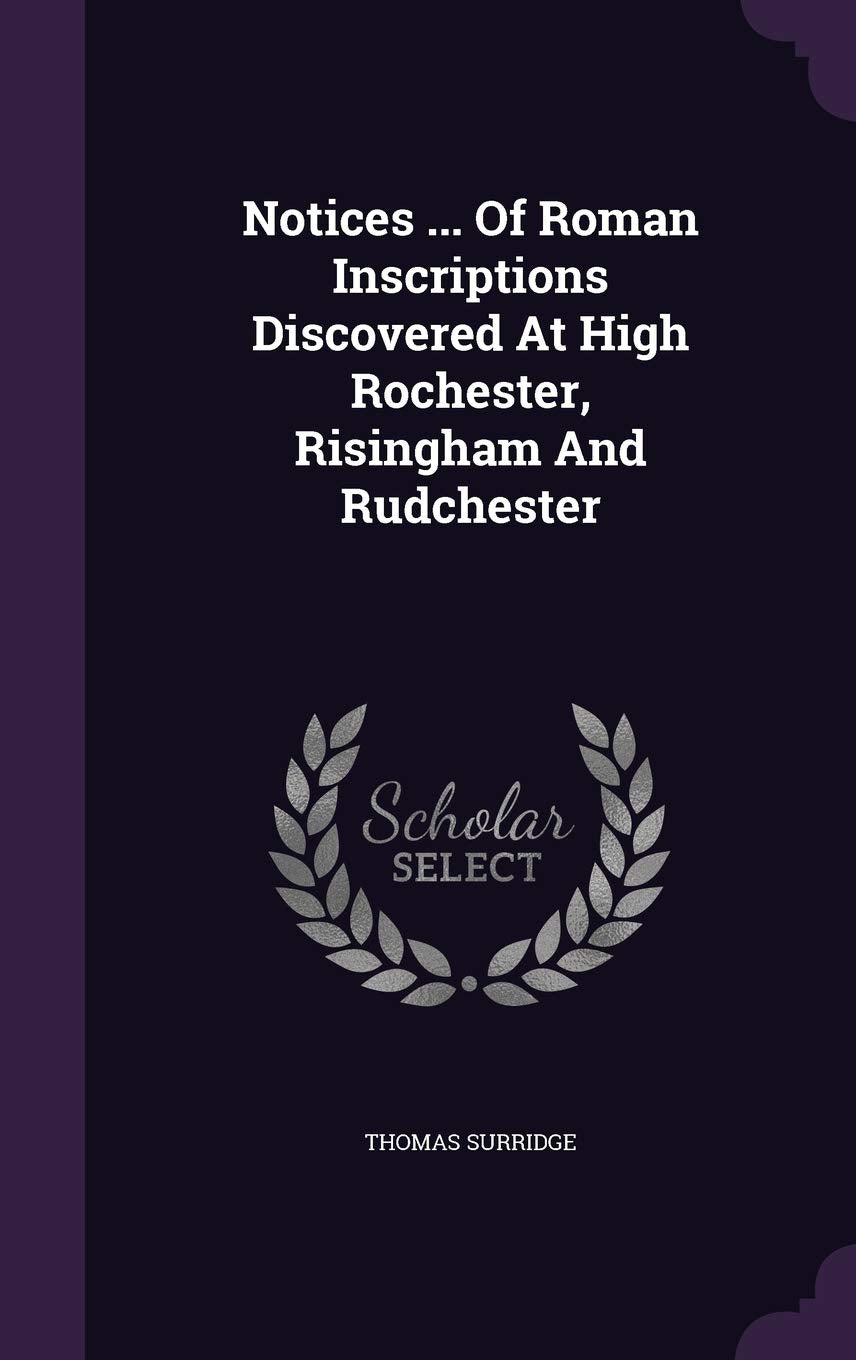 Notices ... Of Roman Inscriptions Discovered At High Rochester, Risingham And Rudchester Politics & History