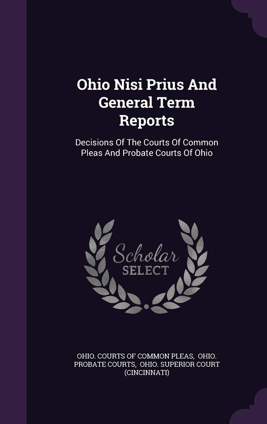Ohio Nisi Prius and General Term Reports: Decisions of the Courts of Common Pleas and Probate Courts of Ohio Politics & History