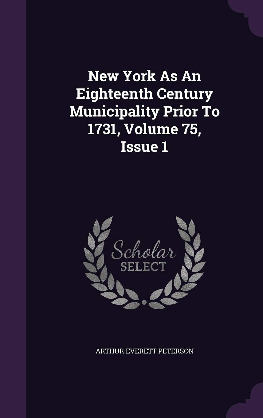 New York as an Eighteenth Century Municipality Prior to 1731, Volume 75, Issue 1 Reference Books