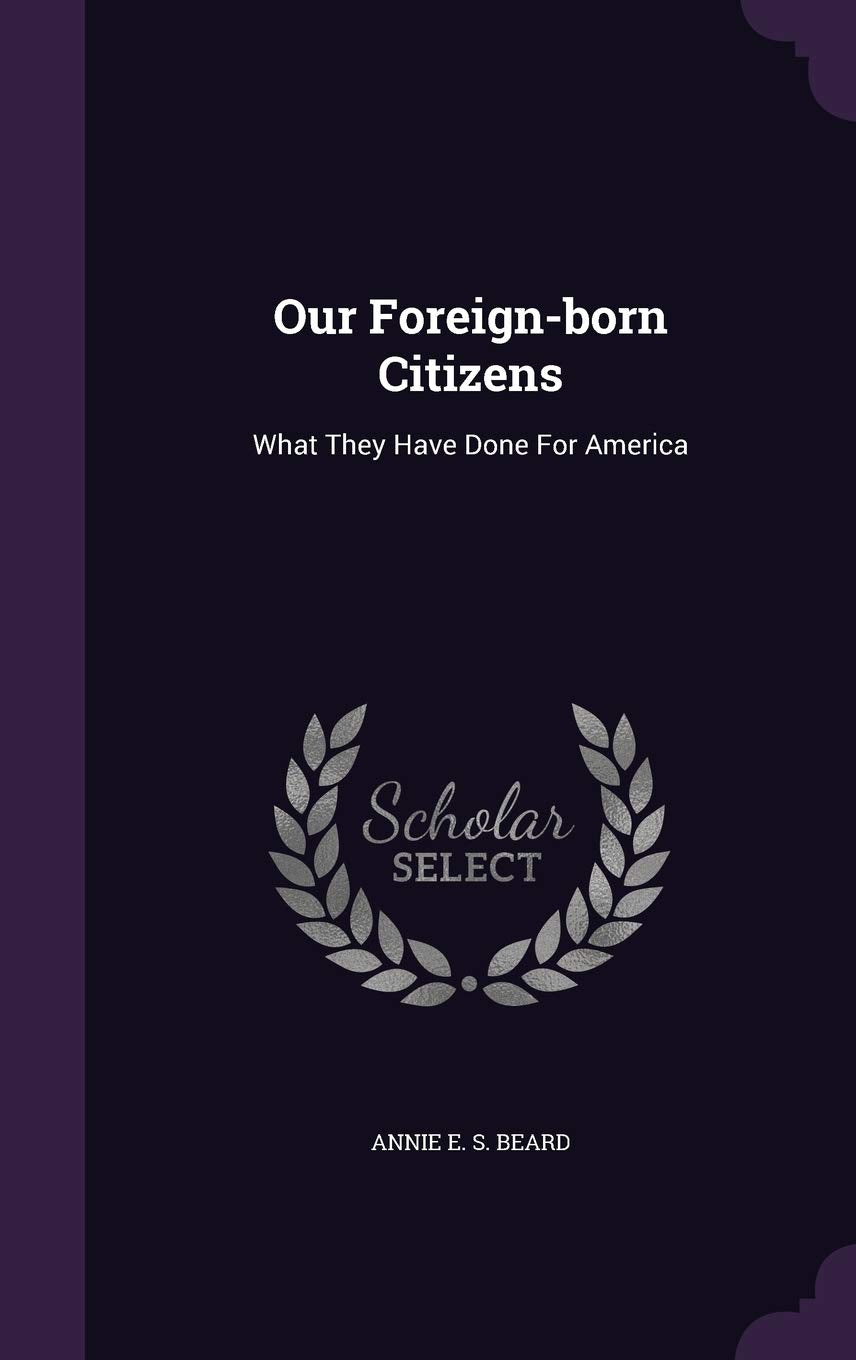 Our Foreign-born Citizens: What They Have Done For America Politics & History