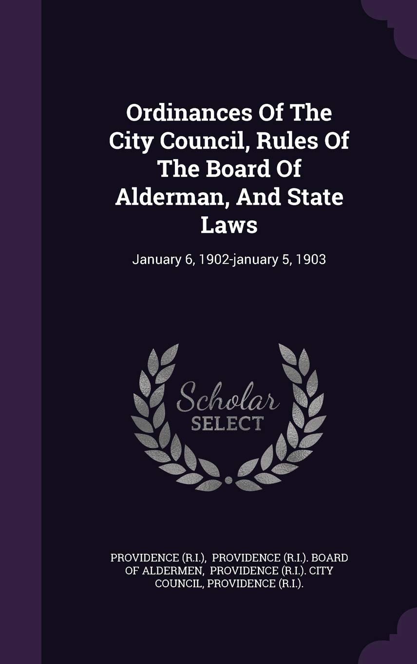 Ordinances Of The City Council, Rules Of The Board Of Alderman, And State Laws: January 6, 1902-january 5, 1903 Politics & History