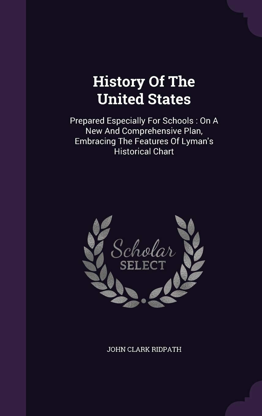 History Of The United States: Prepared Especially For Schools: On A New And Comprehensive Plan, Embracing The Features Of Lyman's Historical Chart Politics & History
