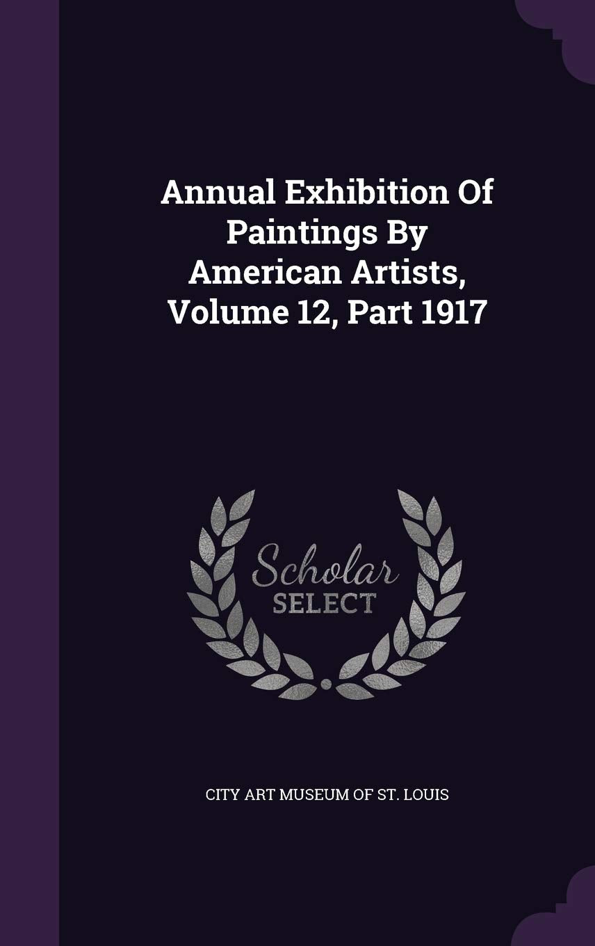 Annual Exhibition of Paintings by American Artists, Volume 12, Part 1917 Politics & History