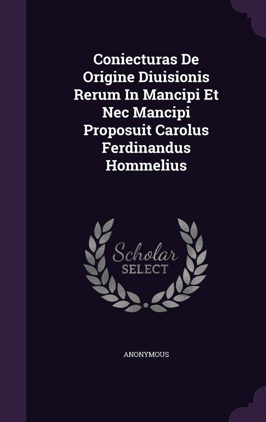 Coniecturas De Origine Diuisionis Rerum In Mancipi Et Nec Mancipi Proposuit Carolus Ferdinandus Hommelius Politics & History