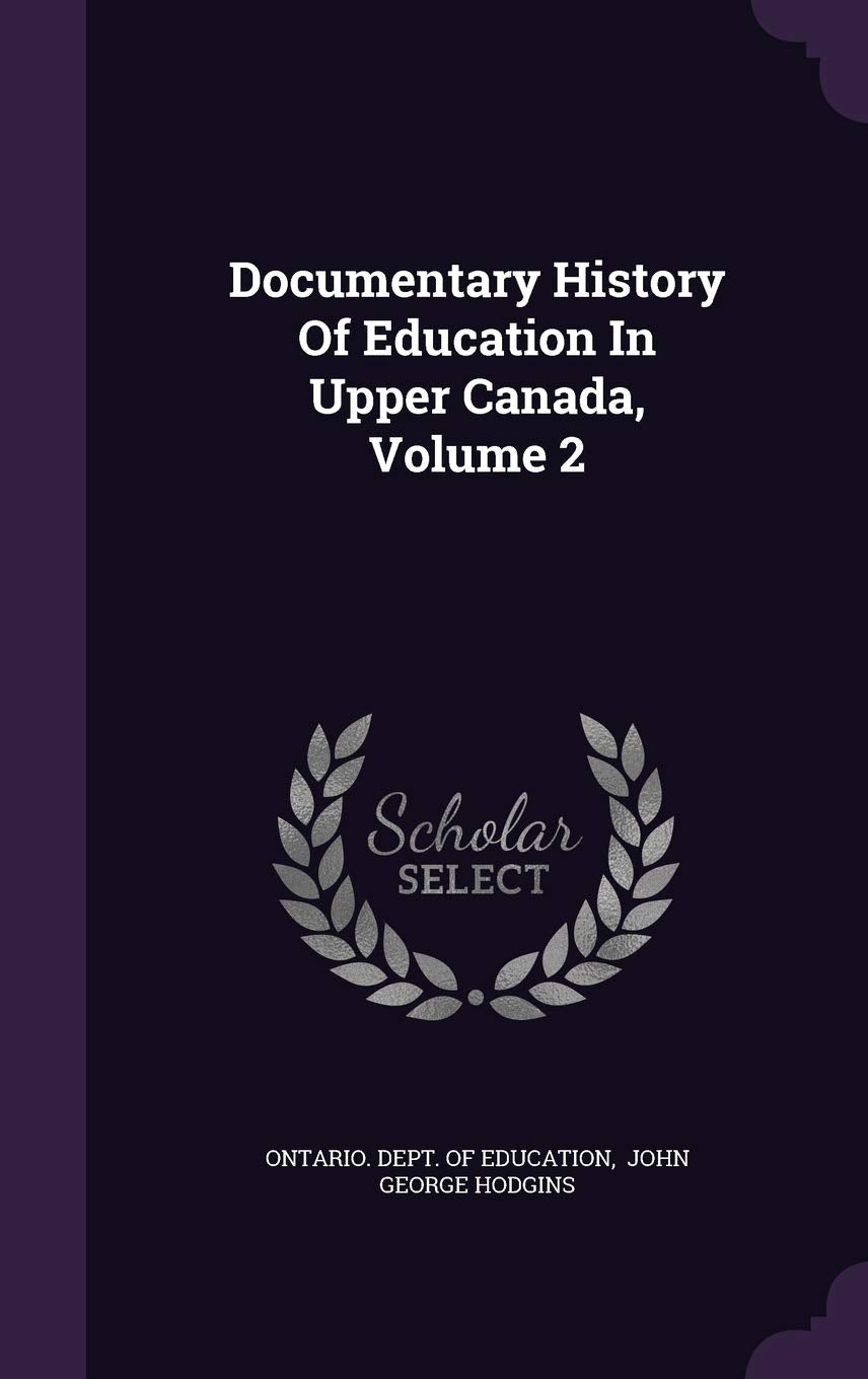 Documentary History of Education in Upper Canada, Volume 2 Politics & History
