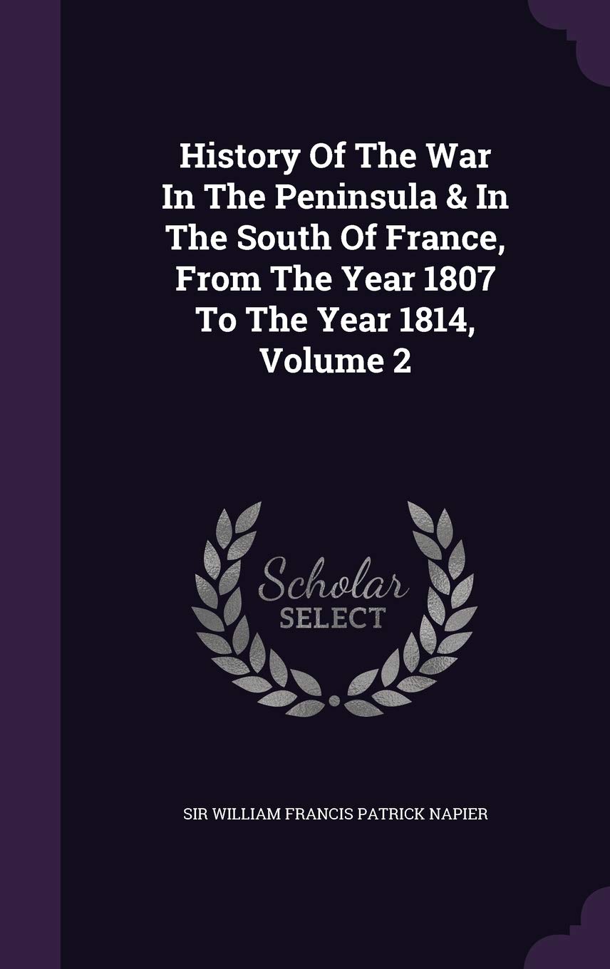 History Of The War In The Peninsula & In The South Of France, From The Year 1807 To The Year 1814, Volume 2 Politics & History