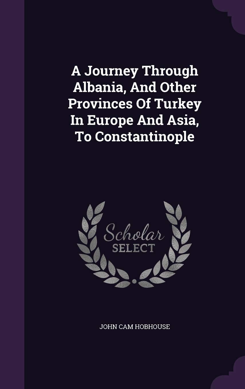 A Journey Through Albania, and Other Provinces of Turkey in Europe and Asia, to Constantinople Politics & History