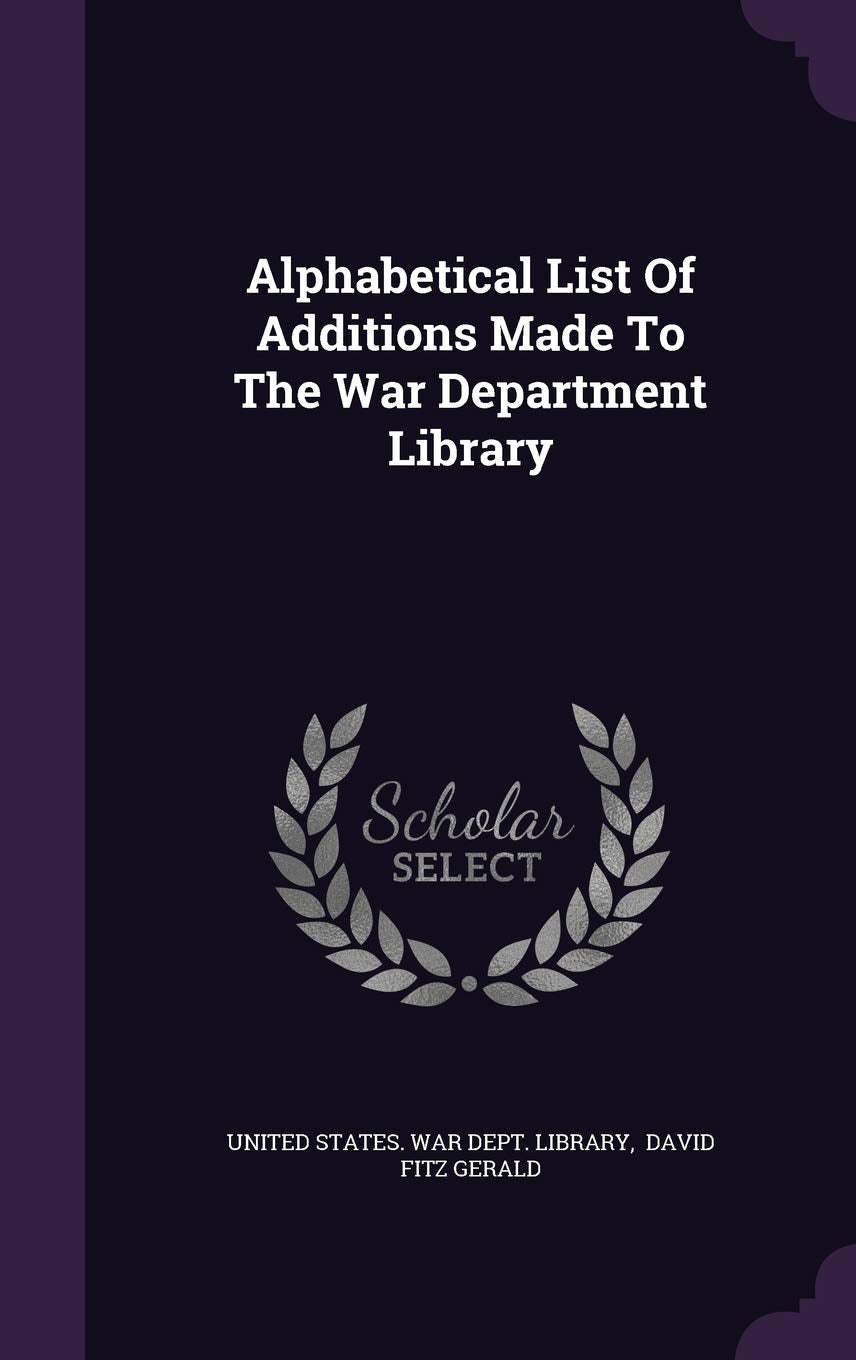 Alphabetical List Of Additions Made To The War Department Library Politics & History