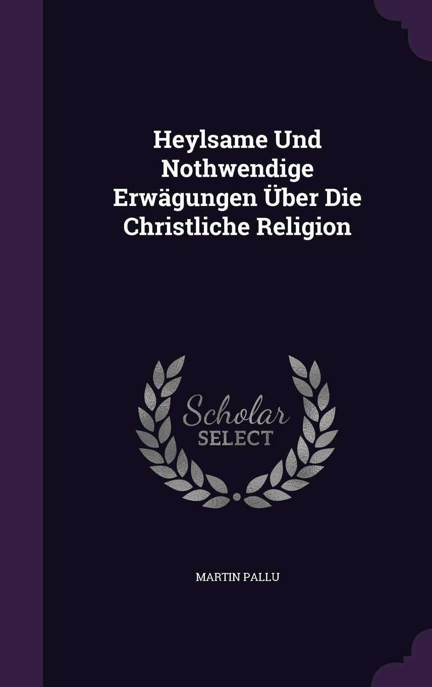 Heylsame Und Nothwendige Erwägungen Über Die Christliche Religion Politics & History