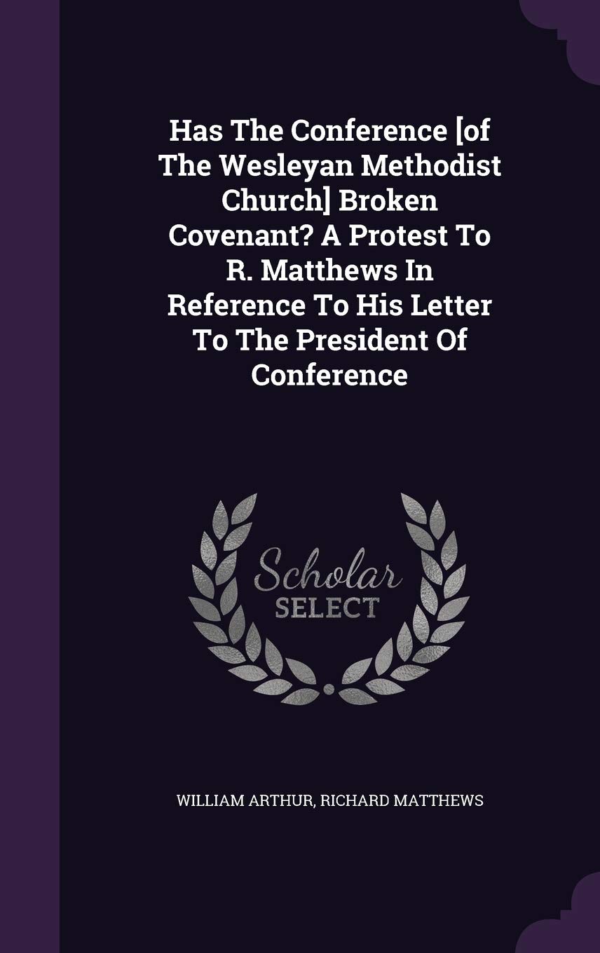 Has The Conference Broken Covenant? A Protest To R. Matthews In Reference To His Letter To The President Of Conference Politics & History
