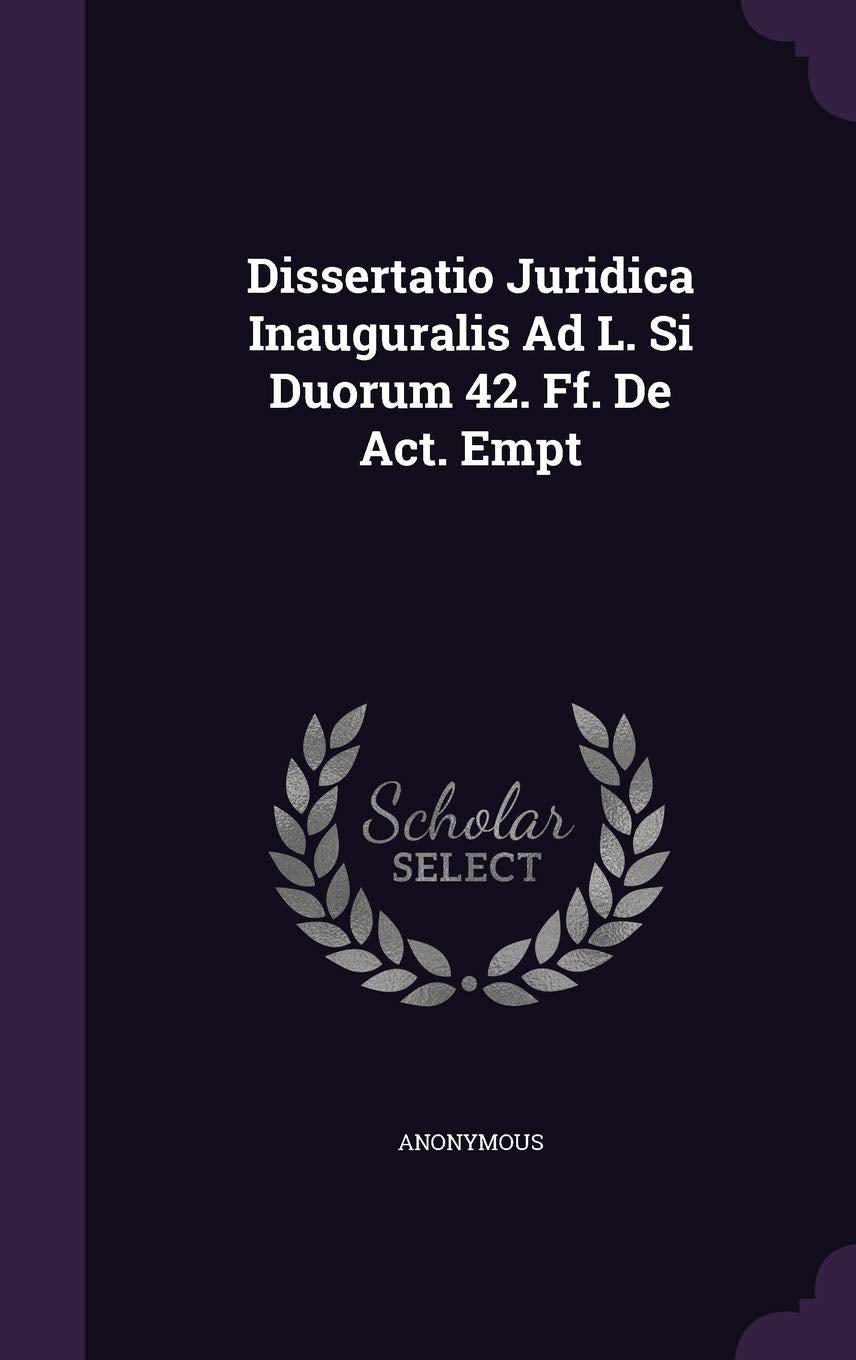 Dissertatio Juridica Inauguralis Ad L. Si Duorum 42. Ff. de ACT. Empt Politics & History