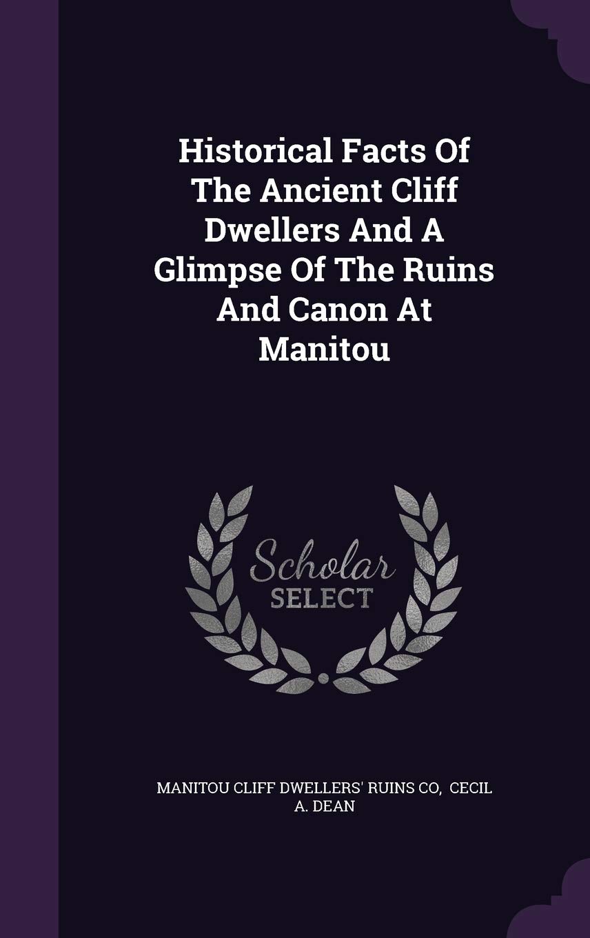 Historical Facts Of The Ancient Cliff Dwellers And A Glimpse Of The Ruins And Canon At Manitou Politics & History