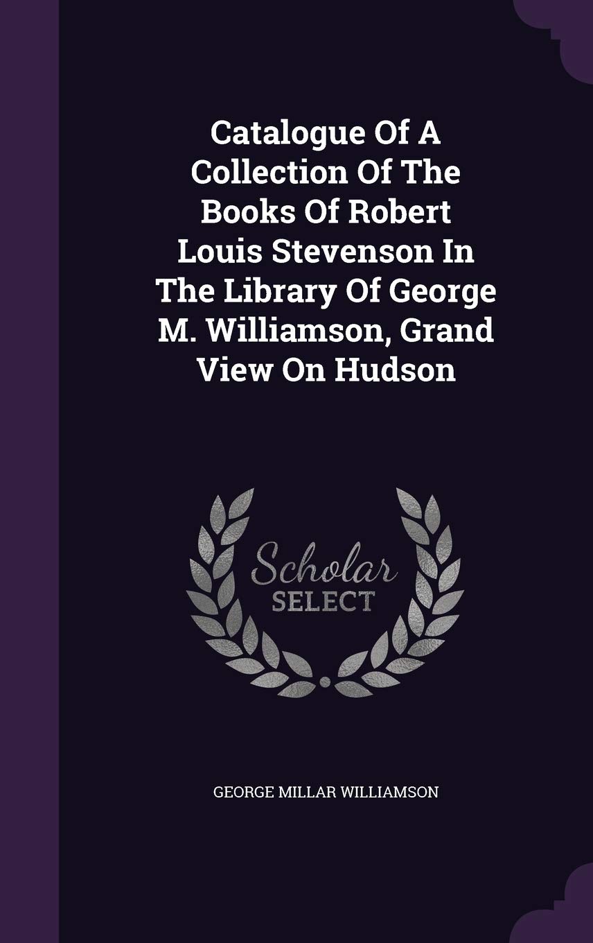 Catalogue Of A Collection Of The Books Of Robert Louis Stevenson In The Library Of George M. Williamson, Grand View On Hudson Politics & History