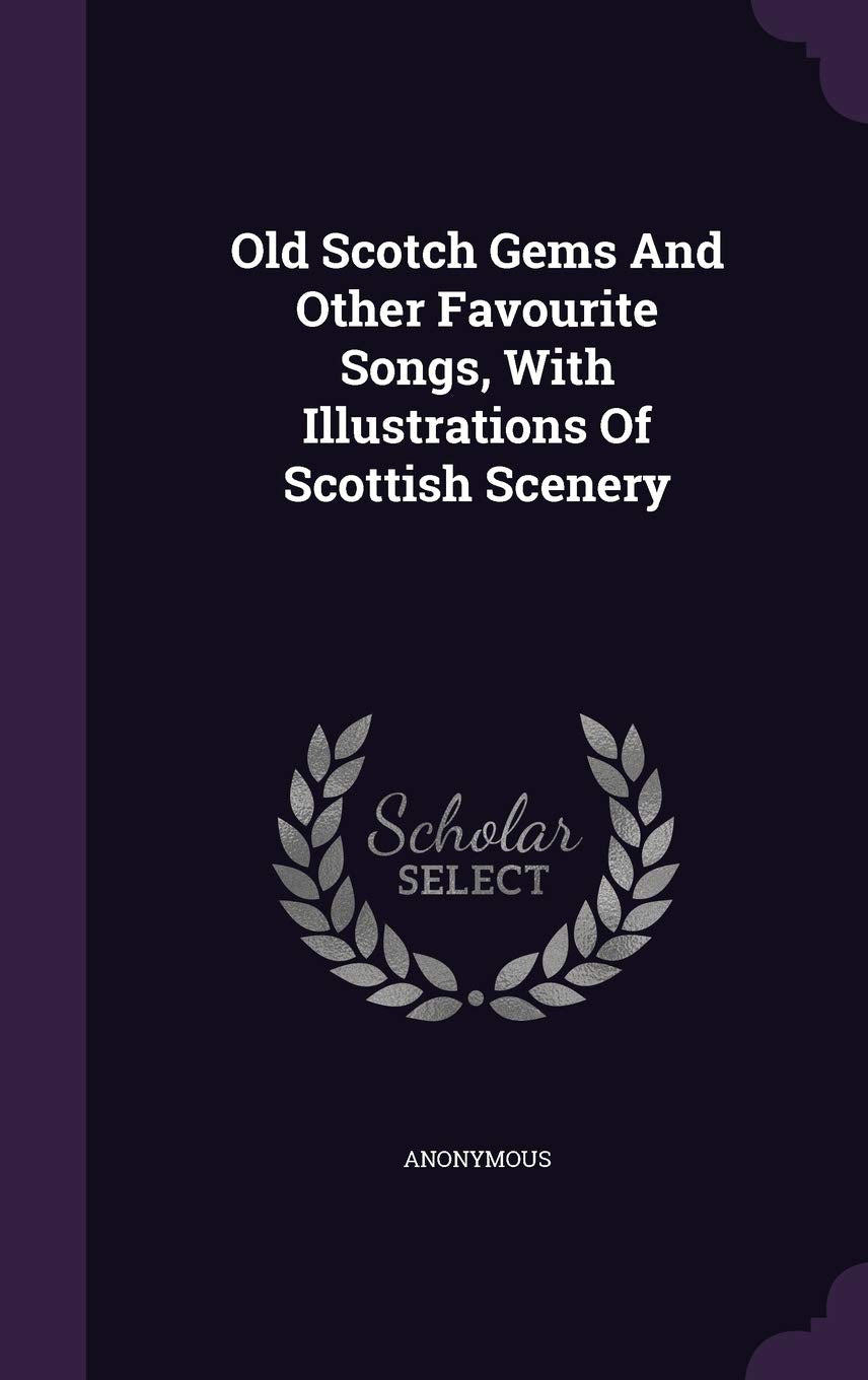 Old Scotch Gems And Other Favourite Songs, With Illustrations Of Scottish Scenery Politics & History
