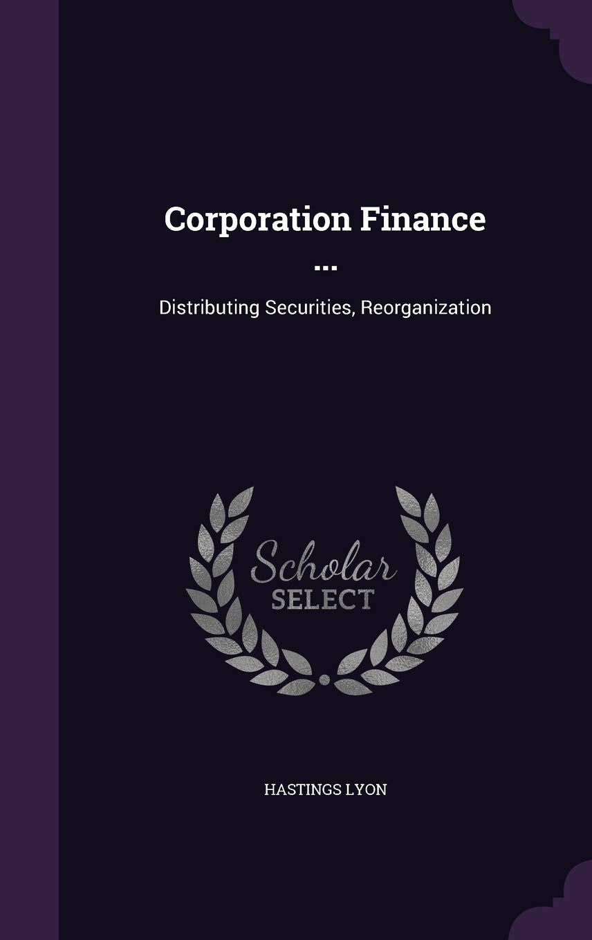 Corporation Finance ...: Distributing Securities, Reorganization Business, Finance & Career