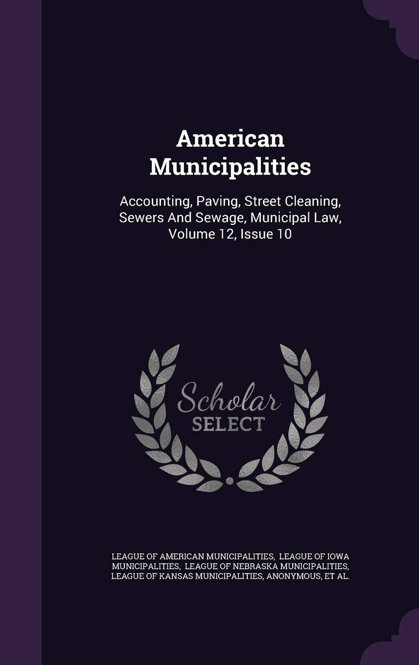 American Municipalities: Accounting, Paving, Street Cleaning, Sewers and Sewage, Municipal Law, Volume 12, Issue 10 Politics & History