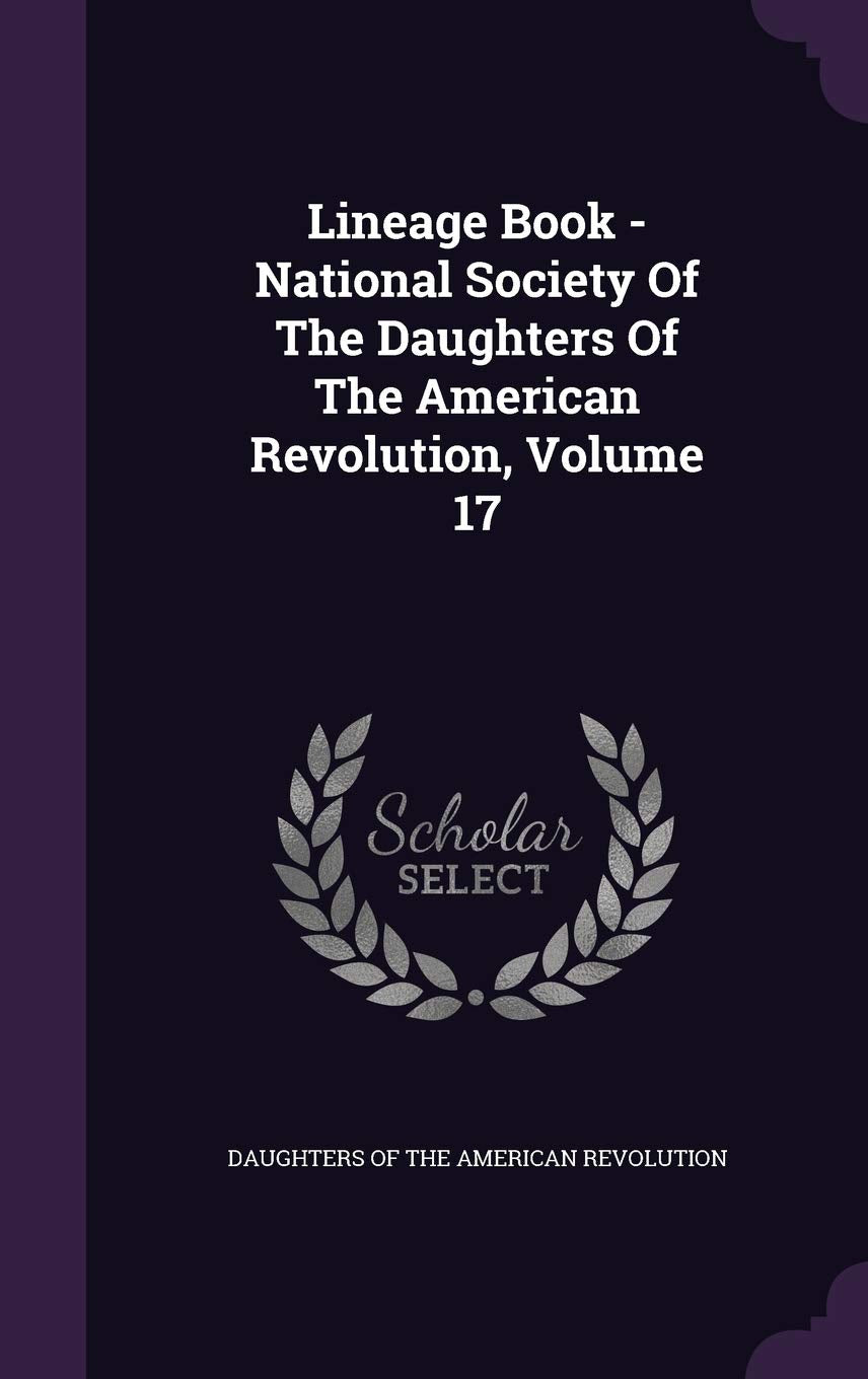 Lineage Book - National Society Of The Daughters Of The American Revolution, Volume 17 Politics & History