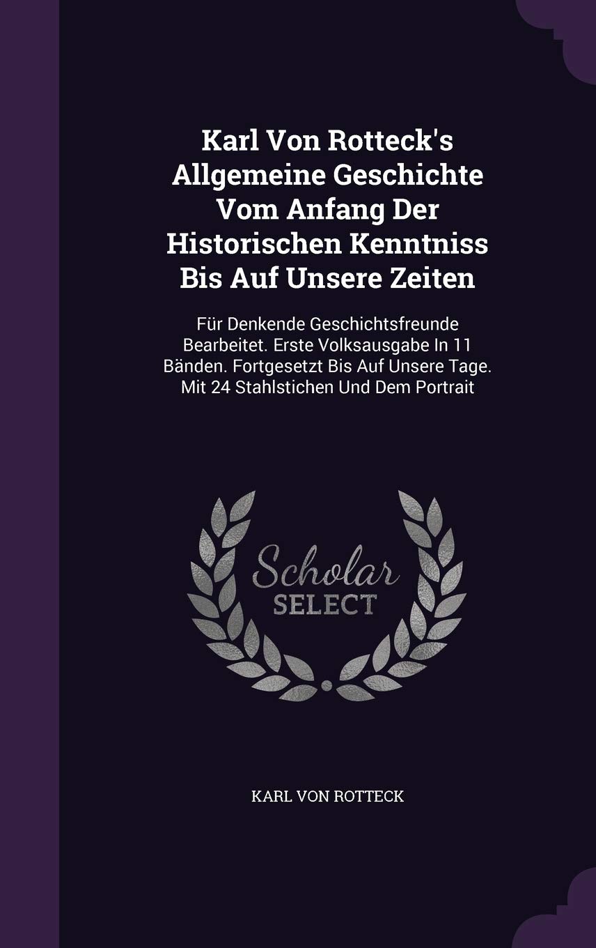 Karl Von Rotteck's Allgemeine Geschichte Vom Anfang Der Historischen Kenntniss Bis Auf Unsere Zeiten: Für Denkende Geschichtsfreunde Bearbeitet. Erste Politics & History