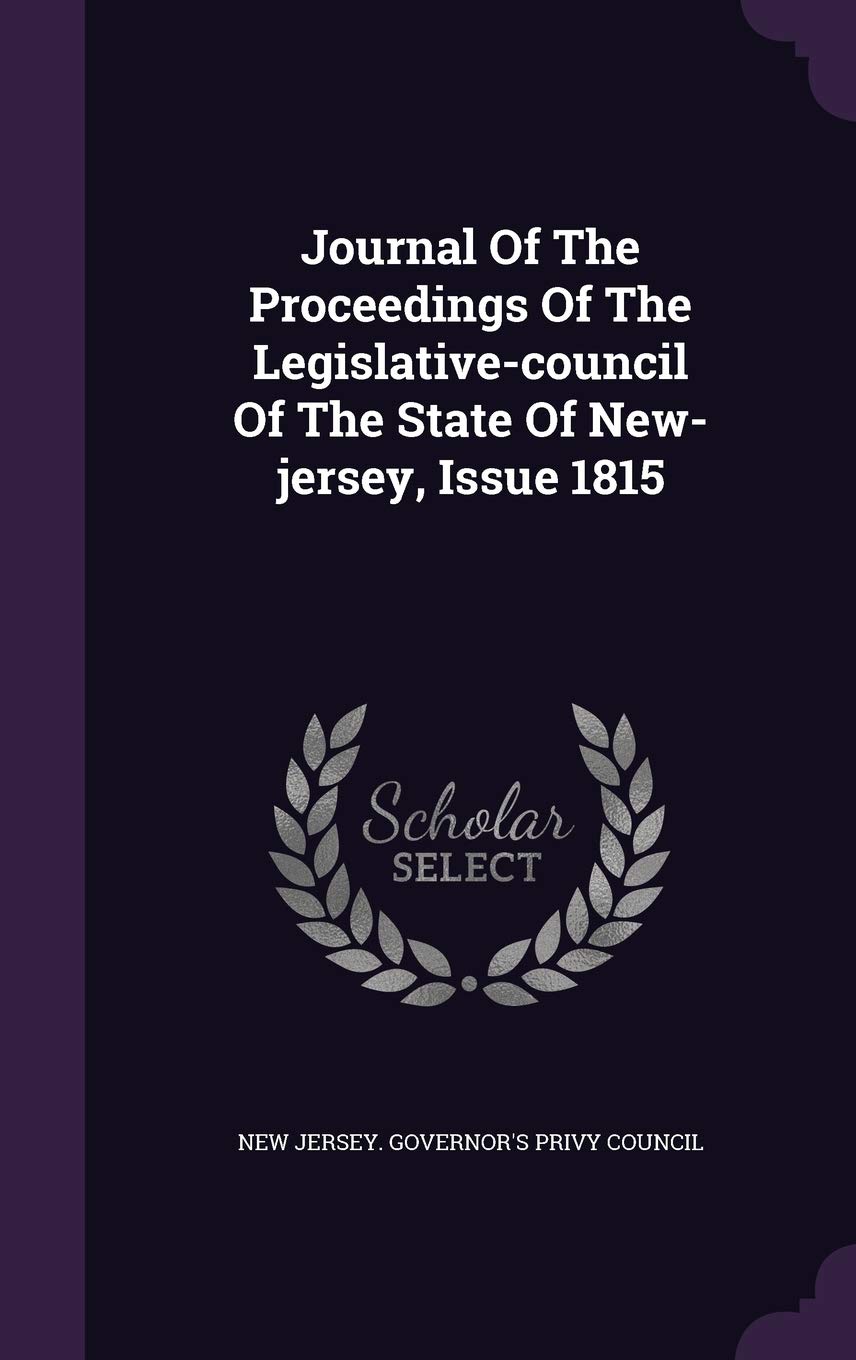 Journal of the Proceedings of the Legislative-Council of the State of New-Jersey, Issue 1815 Politics & History