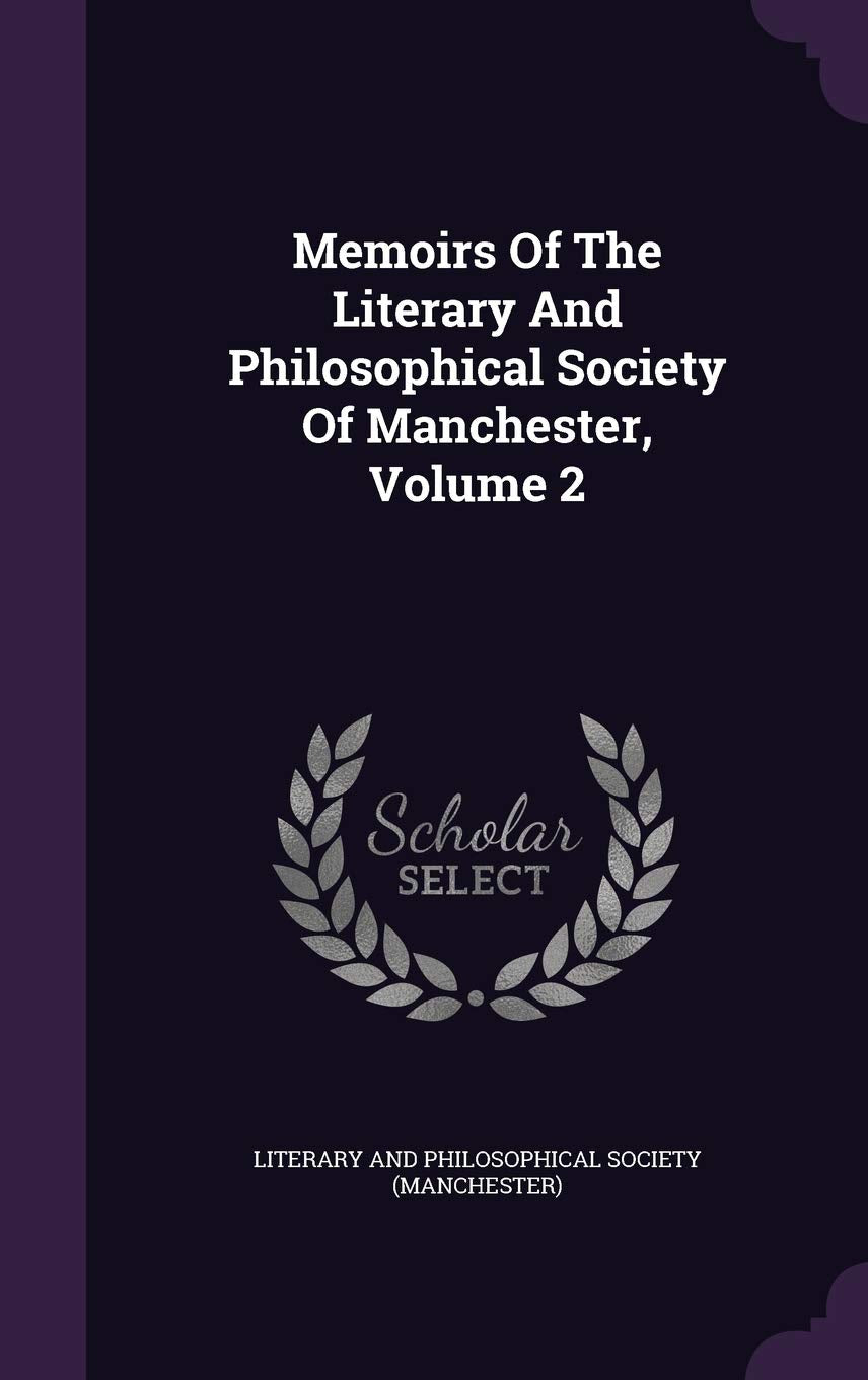 Memoirs of the Literary and Philosophical Society of Manchester, Volume 2 Politics & History