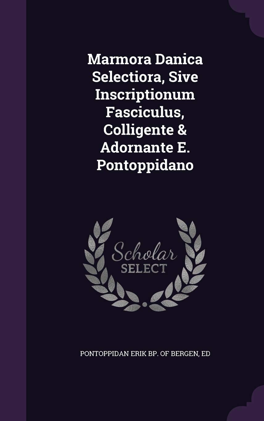 Marmora Danica Selectiora, Sive Inscriptionum Fasciculus, Colligente & Adornante E. Pontoppidano Politics & History