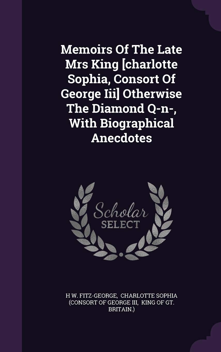 Memoirs Of The Late Mrs King Otherwise The Diamond Q-n-, With Biographical Anecdotes Politics & History