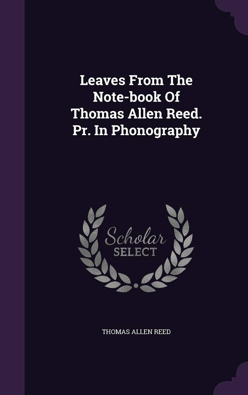 Leaves From The Note-book Of Thomas Allen Reed. Pr. In Phonography Politics & History