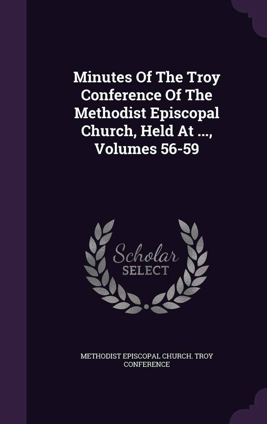 Minutes of the Troy Conference of the Methodist Episcopal Church, Held at ..., Volumes 56-59 Politics & History