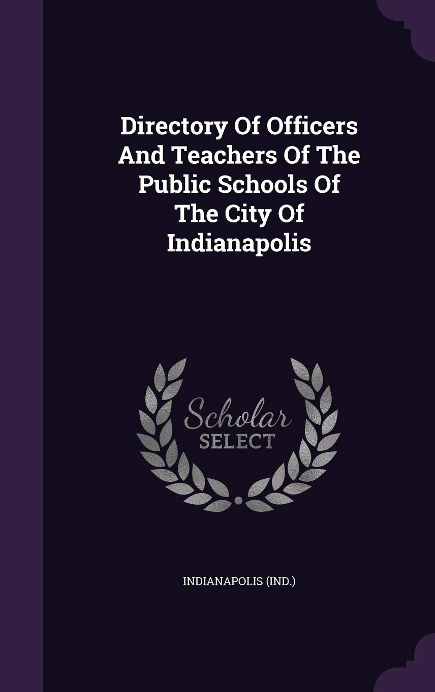 Directory Of Officers And Teachers Of The Public Schools Of The City Of Indianapolis Politics & History