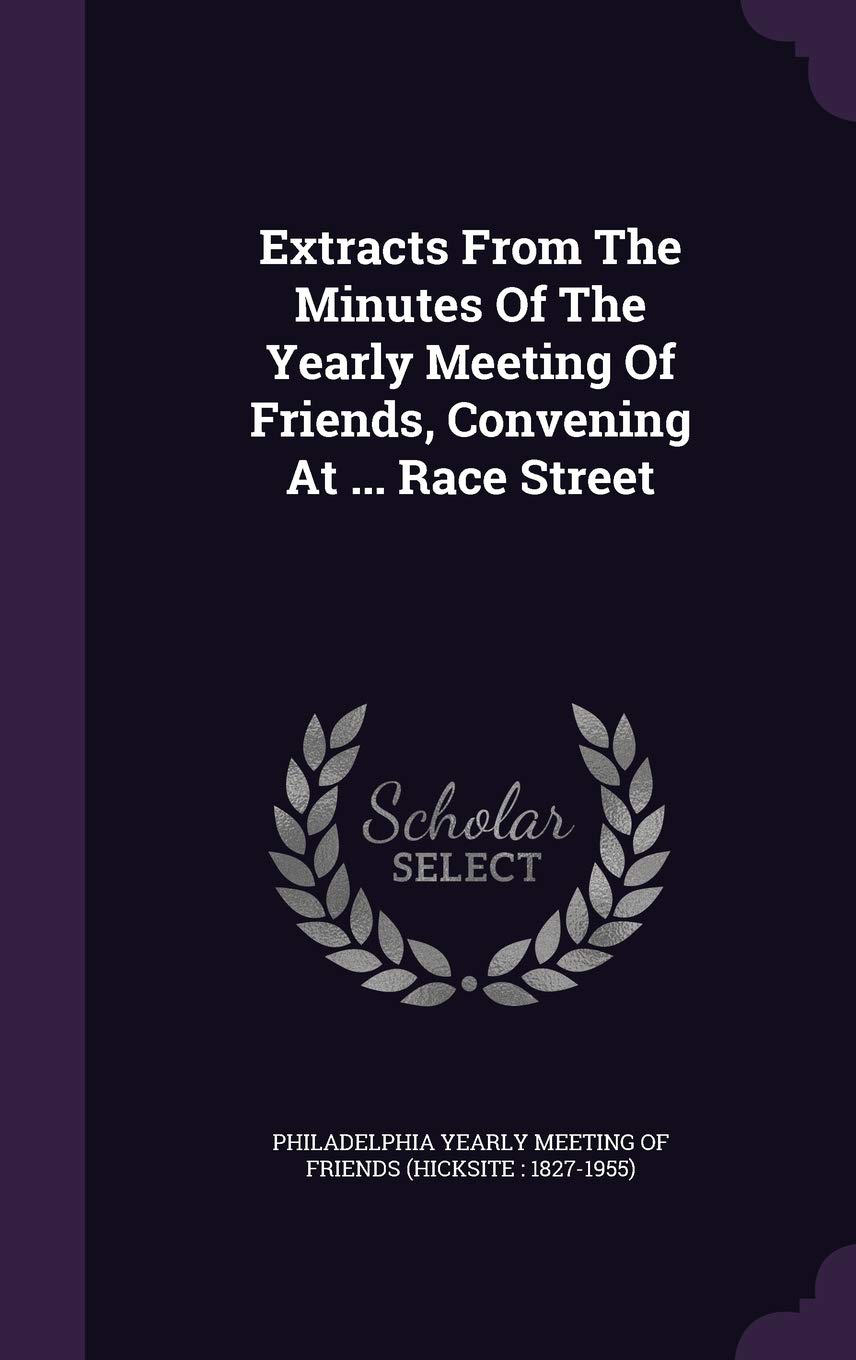 Extracts from the Minutes of the Yearly Meeting of Friends, Convening at ... Race Street Politics & History
