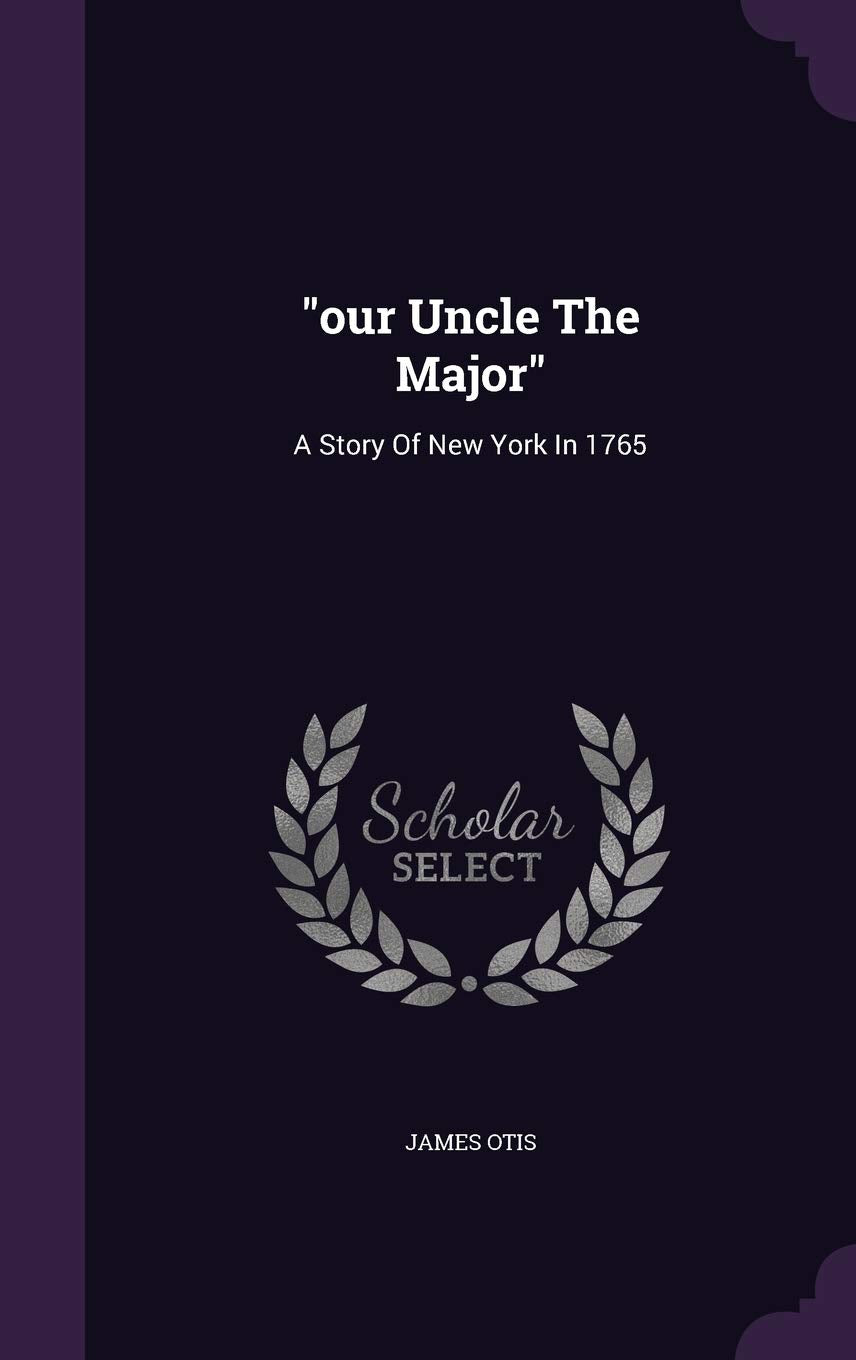 our Uncle The Major: A Story Of New York In 1765 Politics & History