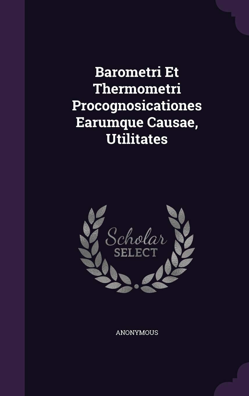 Barometri Et Thermometri Procognosicationes Earumque Causae, Utilitates Politics & History