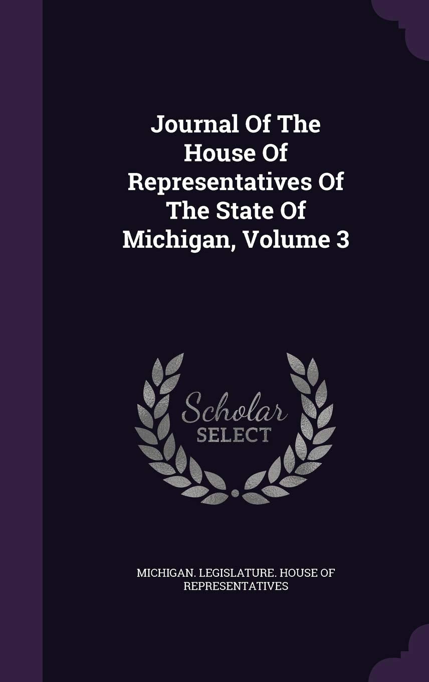 Journal of the House of Representatives of the State of Michigan, Volume 3 Politics & History