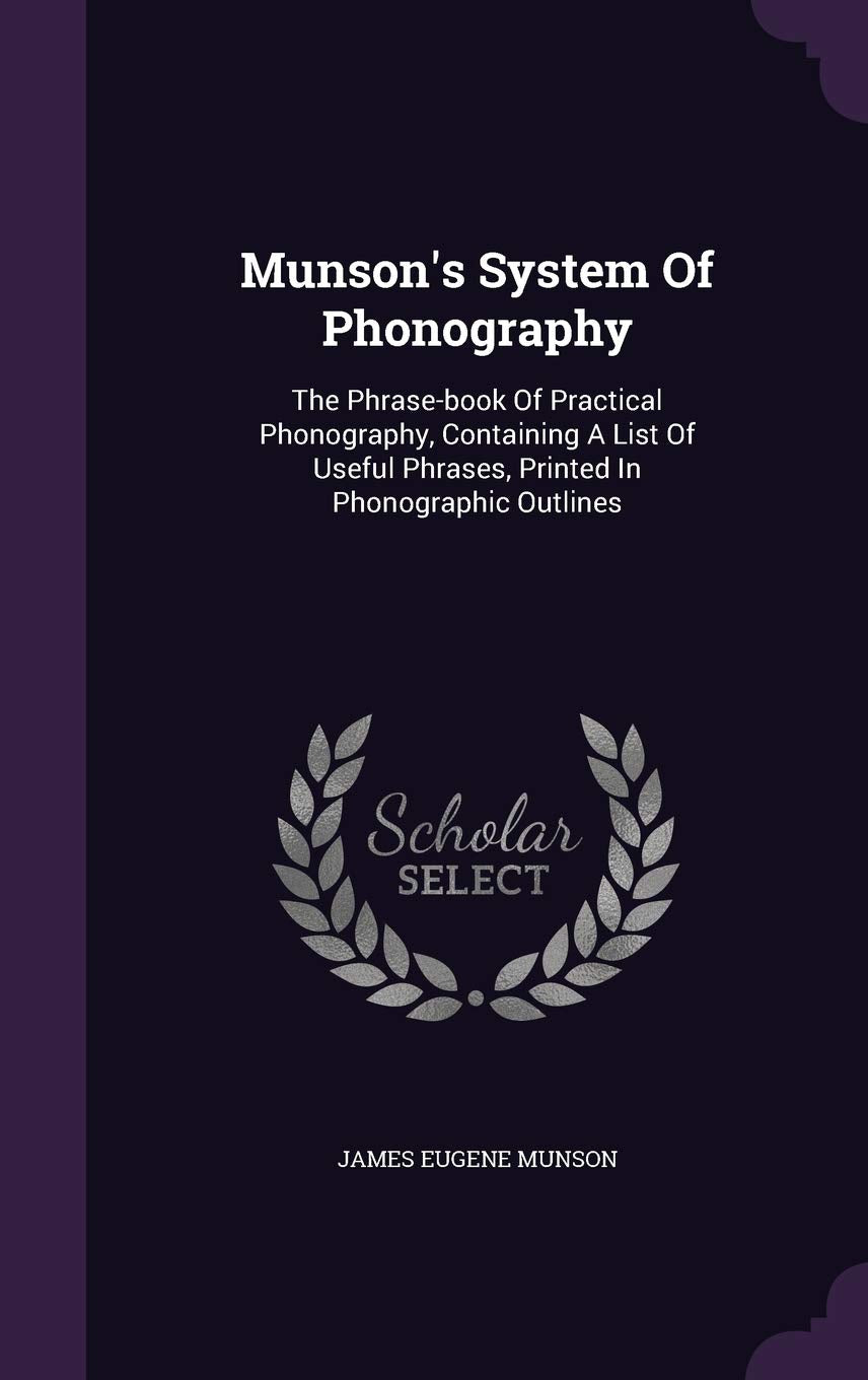 Munson's System of Phonography: The Phrase-Book of Practical Phonography, Containing a List of Useful Phrases, Printed in Phonographic Outlines Politics & History