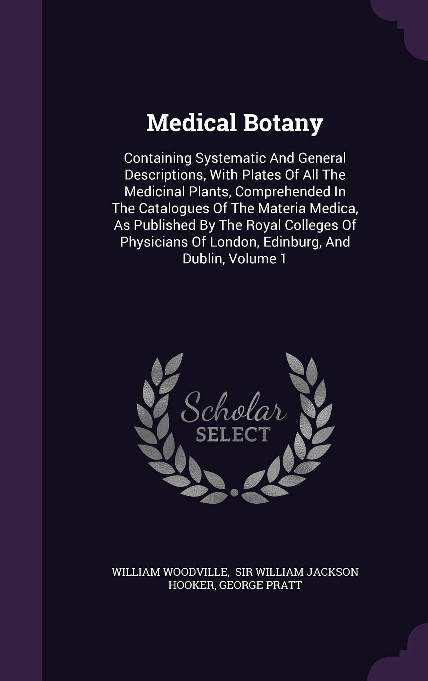 Medical Botany: Containing Systematic And General Descriptions, With Plates Of All The Medicinal Plants, Comprehended In The Catalogues Of The Materia ... Of London, Edinburg, And Dublin, Volume 1 Politics & History