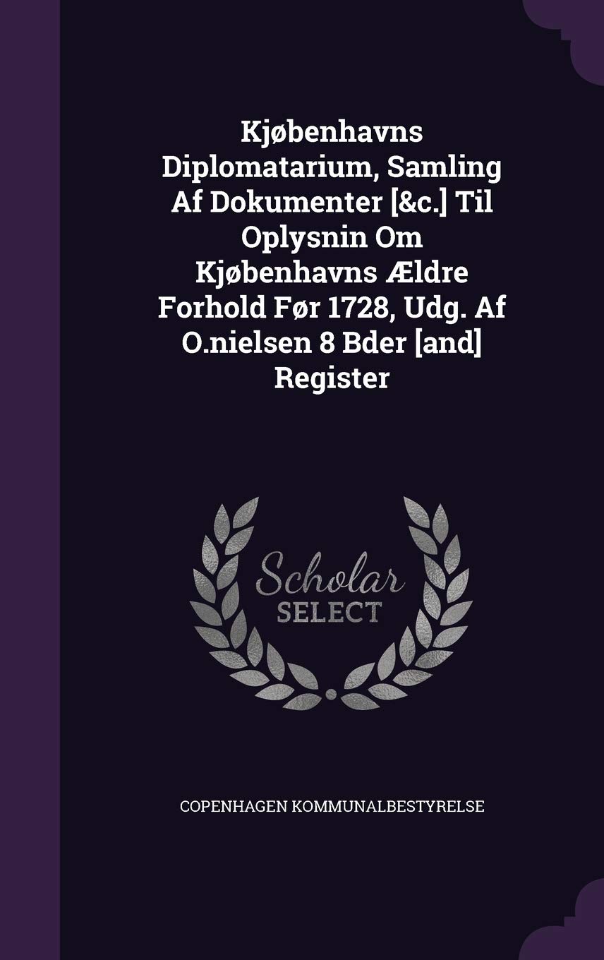Kjobenhavns Diplomatarium, Samling AF Dokumenter Til Oplysnin Om Kjobenhavns Aeldre Forhold for 1728, Udg. AF O.Nielsen 8 Bder Register Politics & History