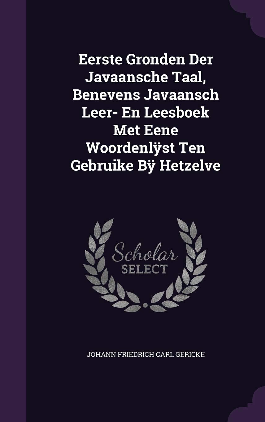 Eerste Gronden Der Javaansche Taal, Benevens Javaansch Leer- En Leesboek Met Eene Woordenlyst Ten Gebruike by Hetzelve Politics & History